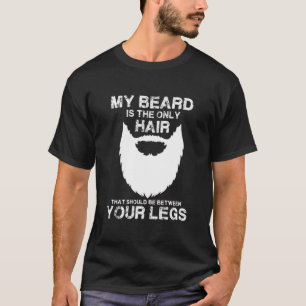 Mein Bart ist das einzige Haar, das zwischen deine T-Shirt