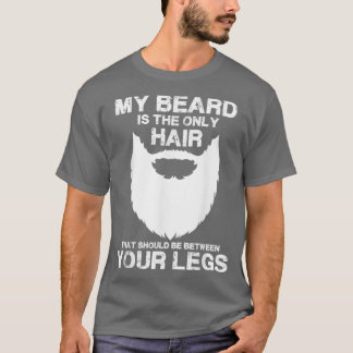 Mein Bart ist das einzige Haar, das zwischen dir s T-Shirt