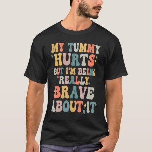 Mein Bauch tut weh, aber ich bin sehr tapfer T-Shirt