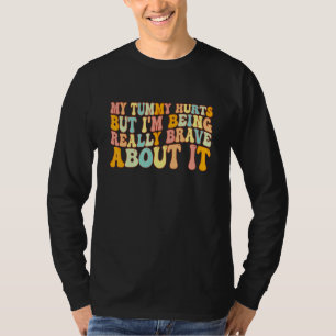 Mein Bauch tut weh, aber ich bin wirklich tapfer d T-Shirt