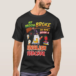 Mein Besen brach, also wurde ich Englischlehrer Ha T-Shirt