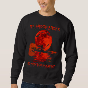Mein Besen IST KAPUTT Also gehe ich jetzt Kayakfah Sweatshirt