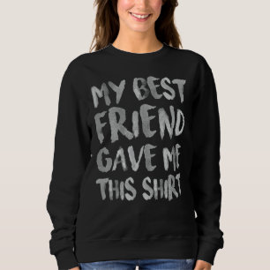 Mein bester Freund gab mir diesen Spaß Sarcastic F Sweatshirt