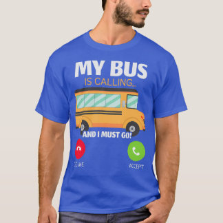 Mein Bus ruft an und ich muss zum Schulbusfahrer f T-Shirt