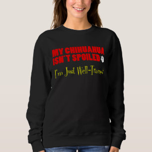 Mein Chihuahua ist nicht verwöhnt, ich bin einfach Sweatshirt