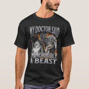 Mein Doktor sagte, ich sei ein Tier, das sich am S T-Shirt