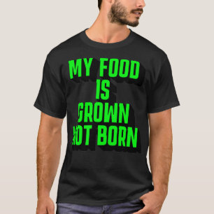 Mein Essen wird nicht Geboren gezüchtet T-Shirt
