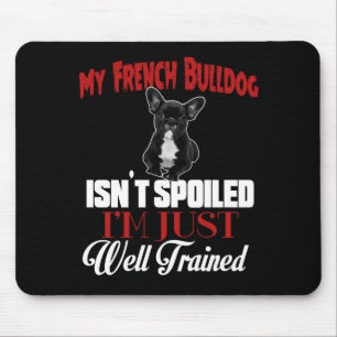 Mein Französische Bulldogge ist nicht verwöhnt Mousepad