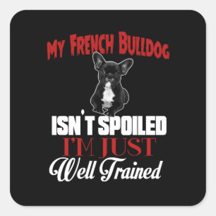 Mein Französische Bulldogge ist nicht verwöhnt Quadratischer Aufkleber