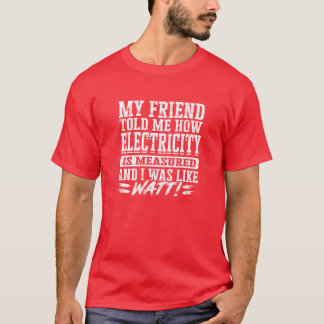 Mein Freund erzählte mir, wie Elektrizität gemesse T-Shirt