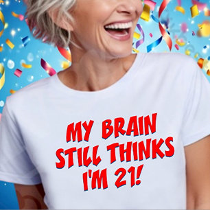 Mein Gehirn denkt immer noch, ich sei 21! T-Shirt