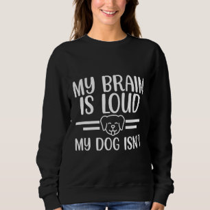Mein Gehirn ist laut, mein Hund ist nicht lustig Z Sweatshirt