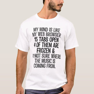 Mein Geist ist wie mein Web-Browser 15 Tabs öffnen T-Shirt