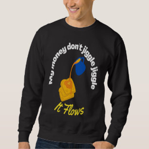 Mein Geld wackelt nicht, es fließt wie Ahornsirup Sweatshirt