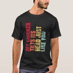 Mein Huhn neigt den Kopf genau wie du T-Shirt