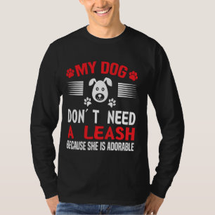 Mein Hund braucht eine Leine, weil sie liebenswert T-Shirt
