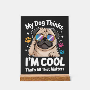 Mein Hund denkt, ich bin cool, das ist alles, was  Acrylschild