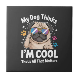 Mein Hund denkt, ich bin cool, das ist alles, was Fliese