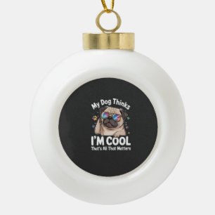 Mein Hund denkt, ich bin cool, das ist alles, was Keramik Kugel-Ornament