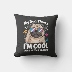 Mein Hund denkt, ich bin cool, das ist alles, was Kissen