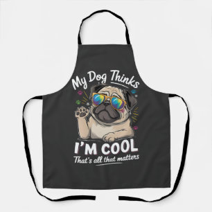 Mein Hund denkt, ich bin cool, das ist alles, was Schürze
