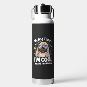 Mein Hund denkt, ich bin cool, das ist alles, was  Trinkflasche
