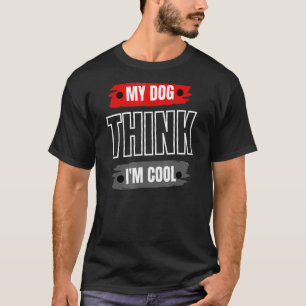 Mein Hund denkt, ich bin Cool lustig T-Shirt