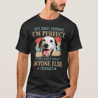 Mein Hund denkt, ich bin der perfekte Dalmatiner,  T-Shirt