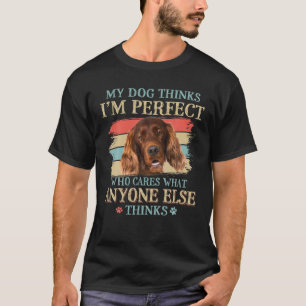 Mein Hund denkt, ich bin perfekt Irish Setter Dog  T-Shirt