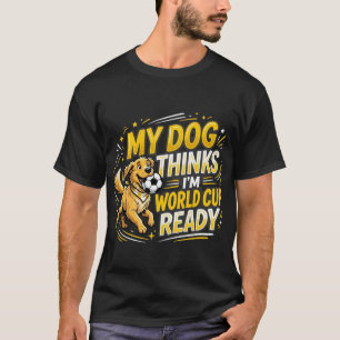 Mein Hund denkt, ich bin Weltcup-bereit T-Shirt
