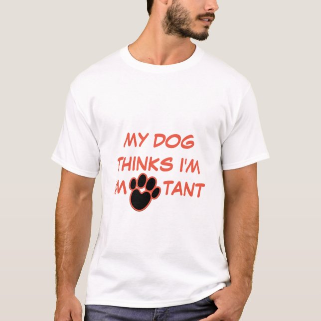 MEIN HUND GLAUBT, DASS ICH WICHTIG BIN | CUSTOM Hu T-Shirt (Vorderseite)