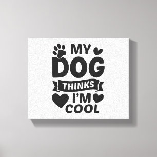 Mein Hund hält mich für Cool Leinwanddruck