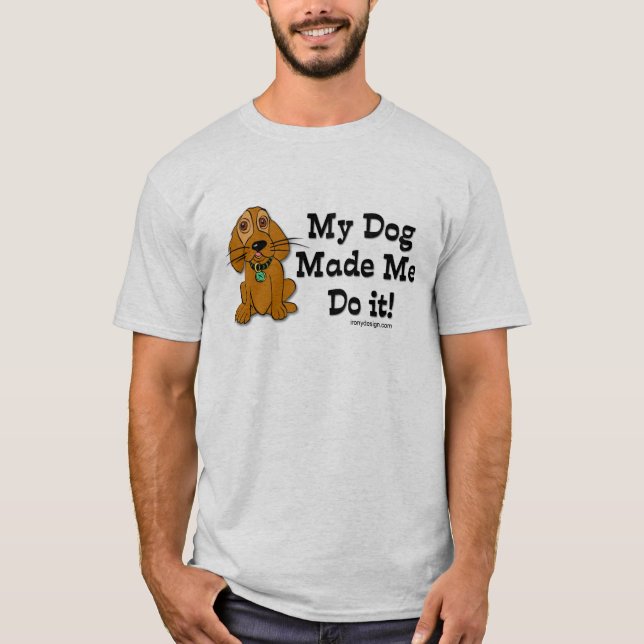Mein Hund hat mich dazu gebracht, es zu tun! T-Shirt (Vorderseite)