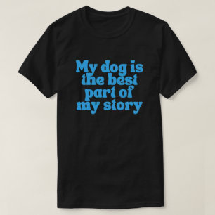 Mein Hund ist der beste Teil meiner Geschichte – S T-Shirt