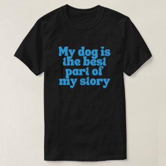 Mein Hund ist der beste Teil meiner Geschichte – S T-Shirt