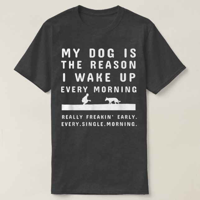 Mein Hund ist der Grund, warum ich jeden Morgen We T-Shirt (Design vorne)