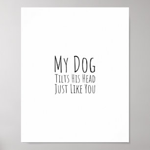 Mein Hund kippt seinen Kopf genau wie du Poster
