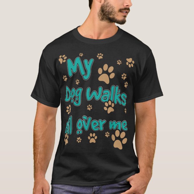 Mein Hund läuft überall durch mich, immer wieder T-Shirt (Vorderseite)