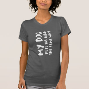 Mein Hund neigt sich den Kopf auf die gleiche Art T-Shirt
