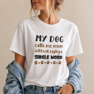 Mein Hund nennt mich Mama, ohne ein Wort zu sagen T-Shirt