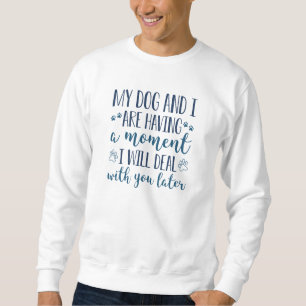 Mein Hund und ich haben einen Moment Sweatshirt