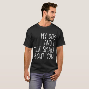 mein Hund und ich sprechen klatschen über Sie Hund T-Shirt