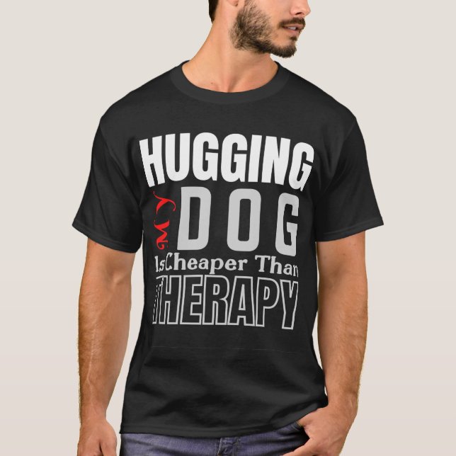 Mein Hund zu umarmen ist billiger als THERAPIE T-Shirt (Vorderseite)