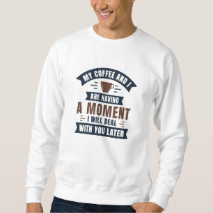 Mein Kaffee und ich haben einen Moment Sweatshirt