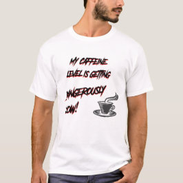 Mein Koffein-Level wird gefährlich niedrig! T-Shirt