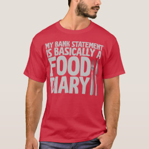Mein Kontoauszug ist im Grunde ein Ernährungstageb T-Shirt