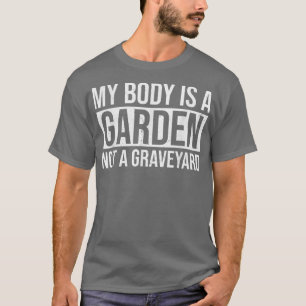 Mein Körper ist ein Garten und kein Friedhof T-Shirt