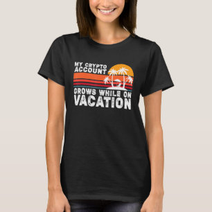 Mein Kryptokonto wächst während meines Urlaubs T-Shirt