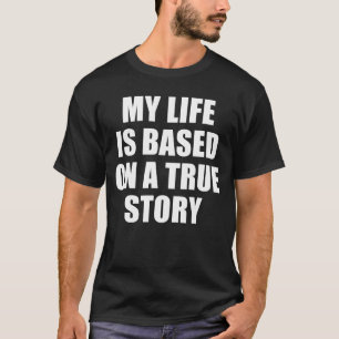 MEIN LEBEN BASIERT AUF EINER WAHREN GESCHICHTE T-Shirt