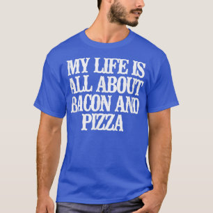 Mein Leben dreht sich alles um Bacon und Pizza T - T-Shirt
